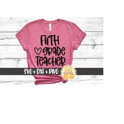 Fifth Grade Teacher SVG PNG DXF Cut Files, Teacher Shirt, 5th Grade Svg, Teacher Appreciation, Educator, Heart, Cricut,