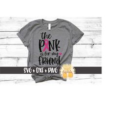 The Pink Is For My Friend SVG PNG DXF Cut Files, Family, bff, Breast Cancer Awareness Shirt, Cancer Ribbon Design, Pink,