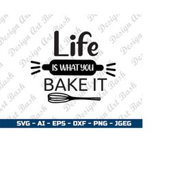 Life is what you bake it Baking svg Baking Decor Baking Tshirt Kitchen Decor Kitchen svg Baking cut files  Cricut files