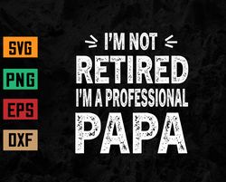 I'm Not Retired I'm A Professional Papa Funny Svg, Eps, Png, Dxf, Digital Download