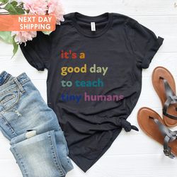 Its A Good Day To Teach Tiny Humans Shirt, Teacher Gift Shir