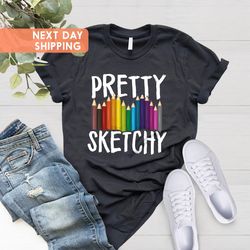 Pretty Sketchy Shirt, Artist Shirt, Artist Gift, Art T-shirt