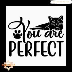 You are perfect svg, Pet Svg, Cat Svg, Cat lover Svg, Cute Cats Svg