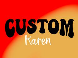 Custom for karen