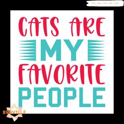 Cats Are my favorite people svg, Pet Svg, Cat Svg, Cat lover Svg, Cute Cats Svg