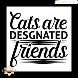 Cats Are desgnated friends svg, Pet Svg, Cat Svg, Cat lover Svg, Cute Cats Svg