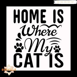 Home is where my cat is svg, Pet Svg, Cat Svg, Cat lover Svg, Cute Cats Svg