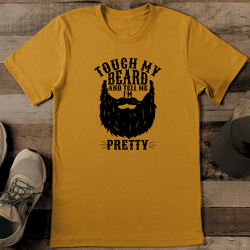 touch my beard and tell me i'm pretty tee