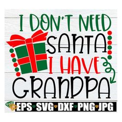 I Don't Need Santa I Have Grandpa, Funny Kids Christmas svg, Santa svg, Grandpa Santa svg, First Christmas With Grandpa,
