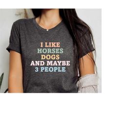 I Like Horses Dogs And Maybe 3 People Shirt, Horse Lover Shirt, Girls Horse Shirt, Gift For Horse Owner, Farmer Shirt, H