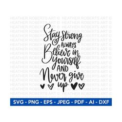 Stay Strong and Never Give Up SVG, Positive Quotes SVG, Motivational Quote svg, Positivity svg,Hand-written quotes Svg ,