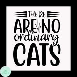 There are no ordinary cats svg, Pet Svg, Cat Svg, Cat lover Svg, Cute Cats Svg