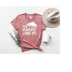 Graduate Gift For Mom, Mom Graduated Shirt,Graduation Shirt,Family Graduation Tee,My Mommy Did It Shirt, Mothers Day,Mom