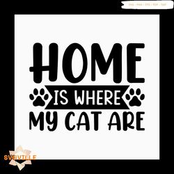 Home is where my cat are svg, Pet Svg, Cat Svg, Cat lover Svg