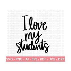 I Love My Students SVG, Teacher SVG, School SVG, Teach Svg, Back to School svg, Teacher Gift svg, Teacher Shirt svg, Cri