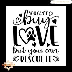 you cant buy love but you can rescueit svg, pet svg, cat svg, cute cat svg