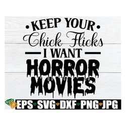 Keep your Chick Flicks I Want Horror Movies, Funny Halloween svg, I Want To Watch Horror Movies, Let's Watch Horror Movi