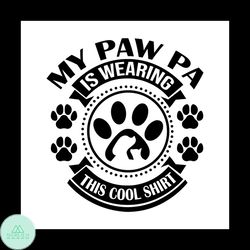 My paw pa is wearing this cool shirt svg, Pet Svg, Dog Svg, Cute Dog Svg, Funny Svg