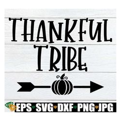 Thankful Tribe, Matching Family Thanksgiving, Thanksgiving Family, Family Thanksgiving, Thanksgiving SVG, Cute Thanksgiv