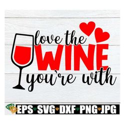 Love The Wine You're With, Valentine's Day, Wine glass svg, Funny Valentine's Day, Wine svg, Printable Vector Image, Iro