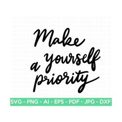 Make Yourself A Priority SVG, Self Love SVG, Self Care svg, Positive quotes, Motivational quotes, Boss Babe Svg, Cut Fil