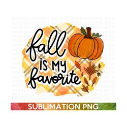 Fall Is My Favorite Sublimation, Fall PNG, Autumn PNG, Thanksgiving png, Fall Png Designs, Fall Signs PNG, Hello Fall pn