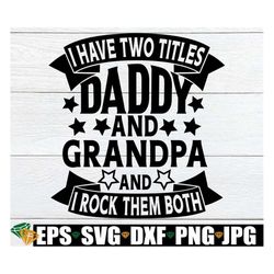I have two titles Daddy and Grandpa and I rock them both. Fathers Day. Grandpa svg, Daddy svg,Grandpa fathers day.Cute f