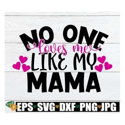 No One loves My Like My mama, Mothers Day svg, Kids Mother's Day shirt svg, I love My Mama, Cute Mother's Day SVG, Cut F