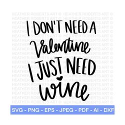 I Don't Need A Valentine, I Just Need Wine SVG, Valentine's Day SVG, Valentine Shirt svg, Cute Valentines svg, Cut File