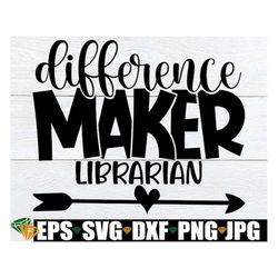 Difference Maker Librarian, Librarian Appreciation svg, Gift For School Librarian, School Librarian svg, Librarian First