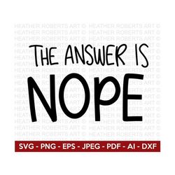 The Answer Is Nope SVG, Sarcastic SVG, Sarcasm svg, Humorous svg,Funny svg, Hand-lettered svg, Mean svg, Cut File for Cr