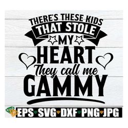 There's These Kids That Stole My Heart They Call Me Gammy, Gammy SVG, Gammy Mother's Day, Mother's Day Gift For Gammy, G
