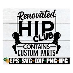 Renovated Hip Club Contains Custom Parts, Hip Replacement Surgery svg, Gift For Hip Replacement Surgery Recovery,New Hip