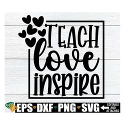 Teach Love Inspire, Teacher svg, Teacher Appreciation svg, Teacher Vinyl Decal svg dxf, Teacher Quote svg, First Day Of