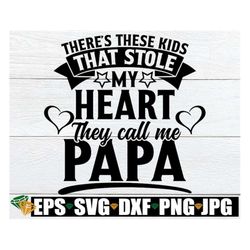 There's These Kids That Stole My Heart They Call Me Papa, Papa svg, Father's Day, Papa Father's Day, Gift For Papa, Gran