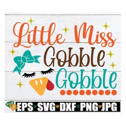 Little Miss Gobble Gobble, Girls Thanksgiving Shirt svg, Girls Thanksgiving, Kids Thanksgiving, Thanksgiving svg, Cut Fi