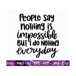 Nothing is Impossible SVG, I Do Not Nothing SVG, Sarcastic SVG, Sarcasm svg, Humorous svg, Hand-lettered Quote, Cricut C