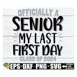 Officially A Senior My Last First Day Class Of 2024, Senior First Day Of School, Last First Day Of School svg, Officiall