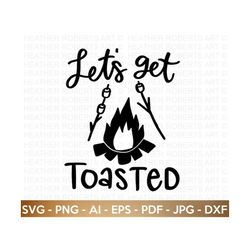 Let's Get Toasted SVG, Camping Hoodie SVG, Camping Life svg, Happy Camper svg, Camping Shirt svg, Hiking , Cut Files for