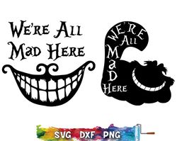 We're All Mad Here svg, Cheshire Cat svg, Cheshire Cat We Are All Mad Here SVG, Alice in Wonderland SVG