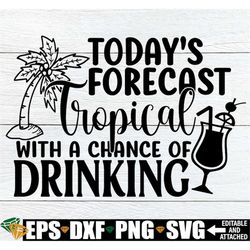 Today's Forecast Tropical With A Chance Of Drinking, Family Vacation Shirt SVG, Family Tropical Vacation,Family Beach va