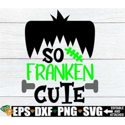 So Franken Cute, Boys Halloween svg, Cute Halloween svg, Cute Boys Halloween, Halloween svg, Halloween SVG For Boy, SVG,