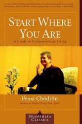Start Where You Are: A Guide to Compassionate Living by Pema Chodron Start Where You Are: A Guide to Compassionate Livin