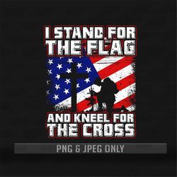 I stand for the Flag and Kneel for the cross | PNG & JPG Files only | American Patriotic Shirt | US Flag Distressed Png