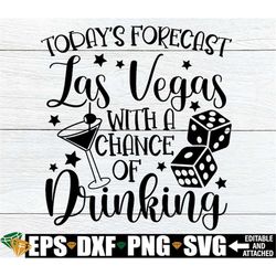 Today's Forecast Las Vegas With A Chance Of Drinking, Vegas Girls Trip svg, Vegas Friends Trip Shirts SVG, Vacation to V