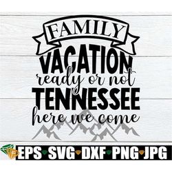 Family Vacation Ready Or Not Tennessee Here We Come, Tennessee Family Vacation, Tennessee Vacation, Matching Family Tenn