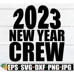 2023 New Year Crew, New Years Eve Shirts svg, New Year svg, New Years Eve svg, New Years Eve Party Shirts SVG,Matching N
