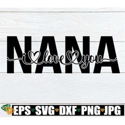 Nana I Love You, I Love My Nana, Mother's Day, Nana svg, Grandma mother's Day, Nana Mother's Day, Mother's Day girft for