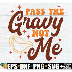 Pass The Gravy Not Me, Newborn First Thanksgiving svg, Thanksgiving Shirt svg, New Baby Thanksgiving svg,Thanksgiving Cu