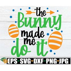 The Bunny Made Me Do It, Easter svg, Funny Easter svg, Kids Easter svg, Funny Kids Easter, Easter png, Boys Easter, Boys
